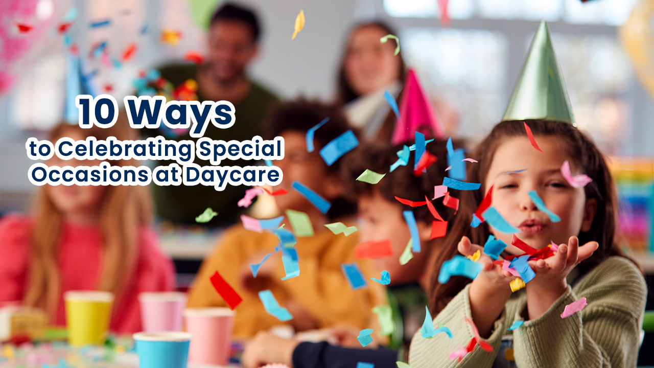 10 Ways to Celebrating Special Occasions at Daycare