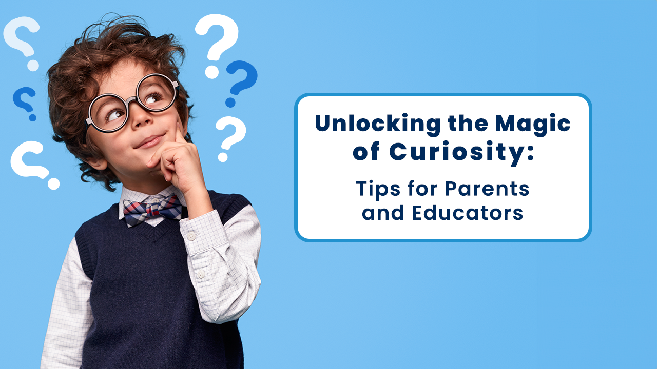 Unlocking the Magic of Curiosity: Tips for Parents and Educators