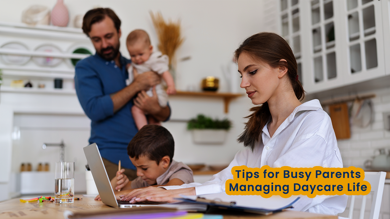 Tips for Busy Parents Managing Daycare Life