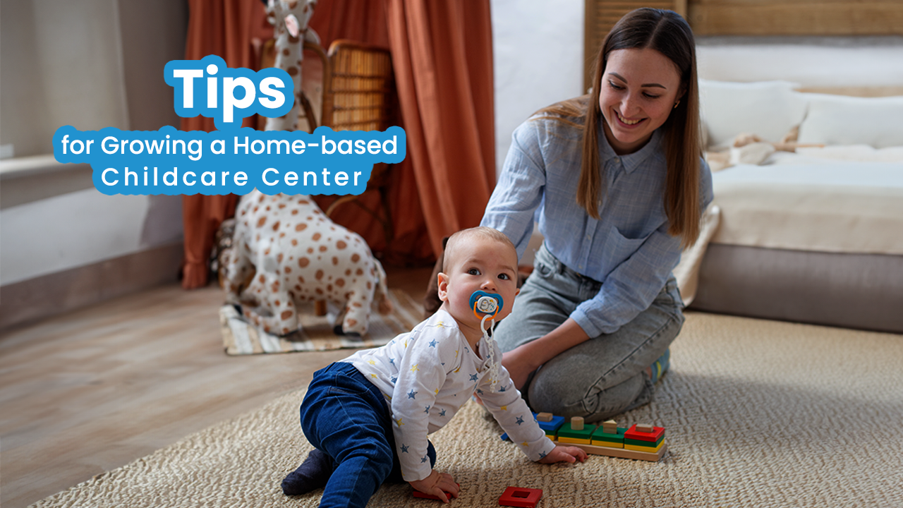 Tips for Growing a Home-based Childcare Center